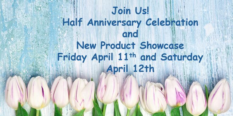 half anniversary and new product showcase April 11 and 12